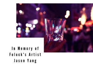 In memory of Foluck’s artist Jason Yang